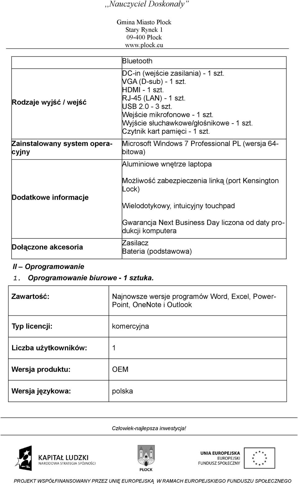 Microsoft Windows 7 Professional PL (wersja 64- bitowa) Aluminiowe wnętrze laptopa Możliwość zabezpieczenia linką (port Kensington Lock) Wielodotykowy, intuicyjny touchpad Gwarancja Next Business Day
