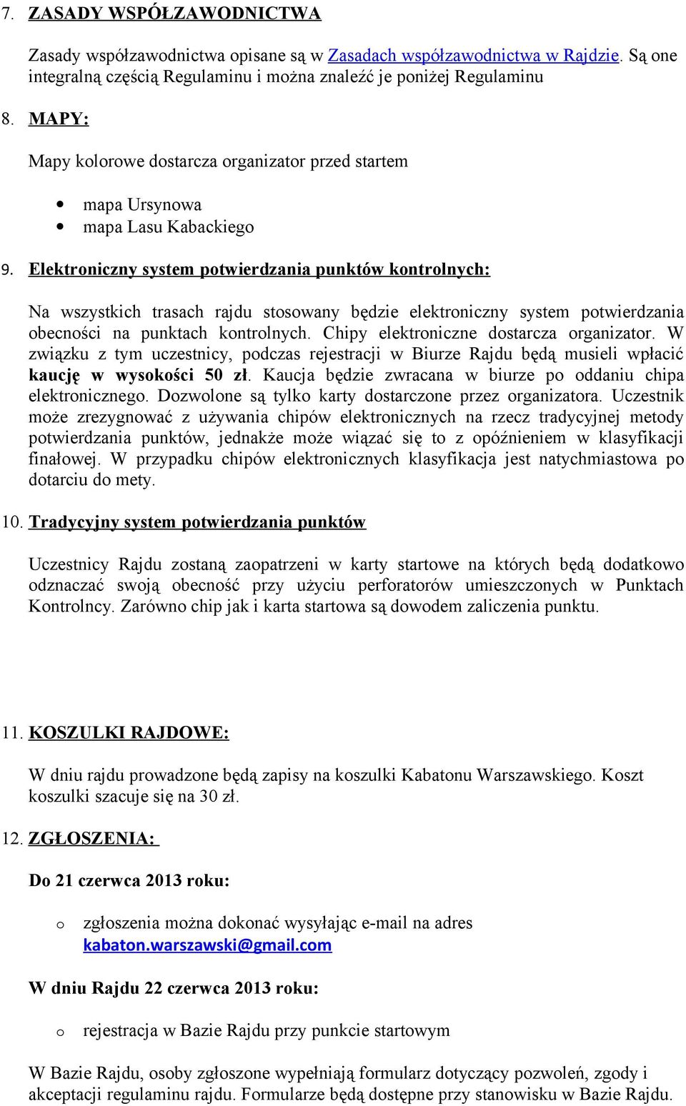 Elektrniczny system ptwierdzania punktów kntrlnych: Na wszystkich trasach rajdu stswany będzie elektrniczny system ptwierdzania becnści na punktach kntrlnych. Chipy elektrniczne dstarcza rganizatr.