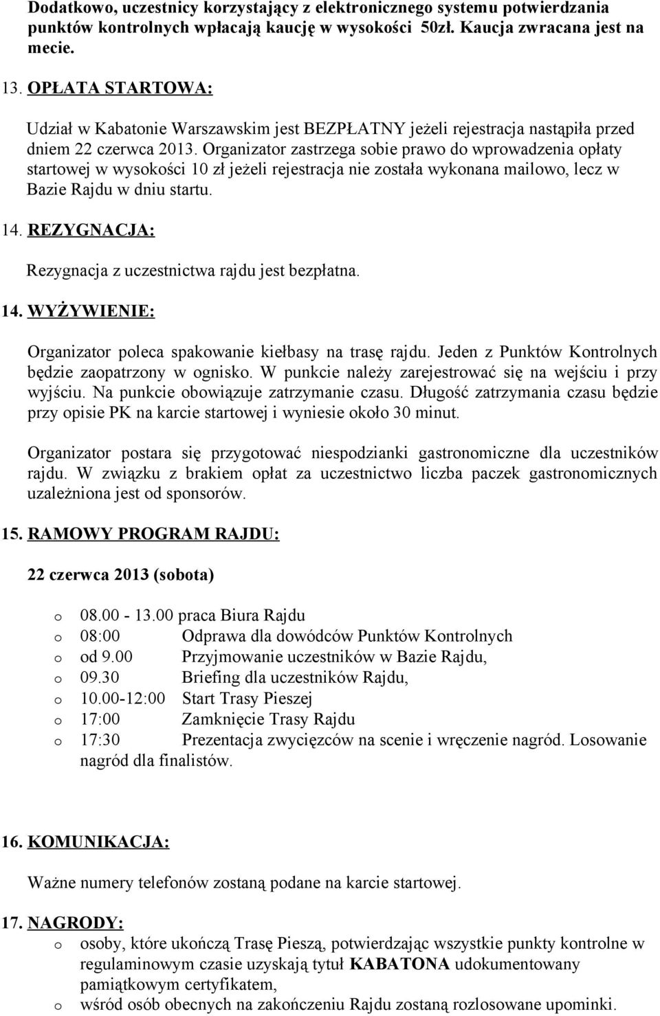 Organizatr zastrzega sbie praw d wprwadzenia płaty startwej w wyskści 10 zł jeżeli rejestracja nie zstała wyknana mailw, lecz w Bazie Rajdu w dniu startu. 14.