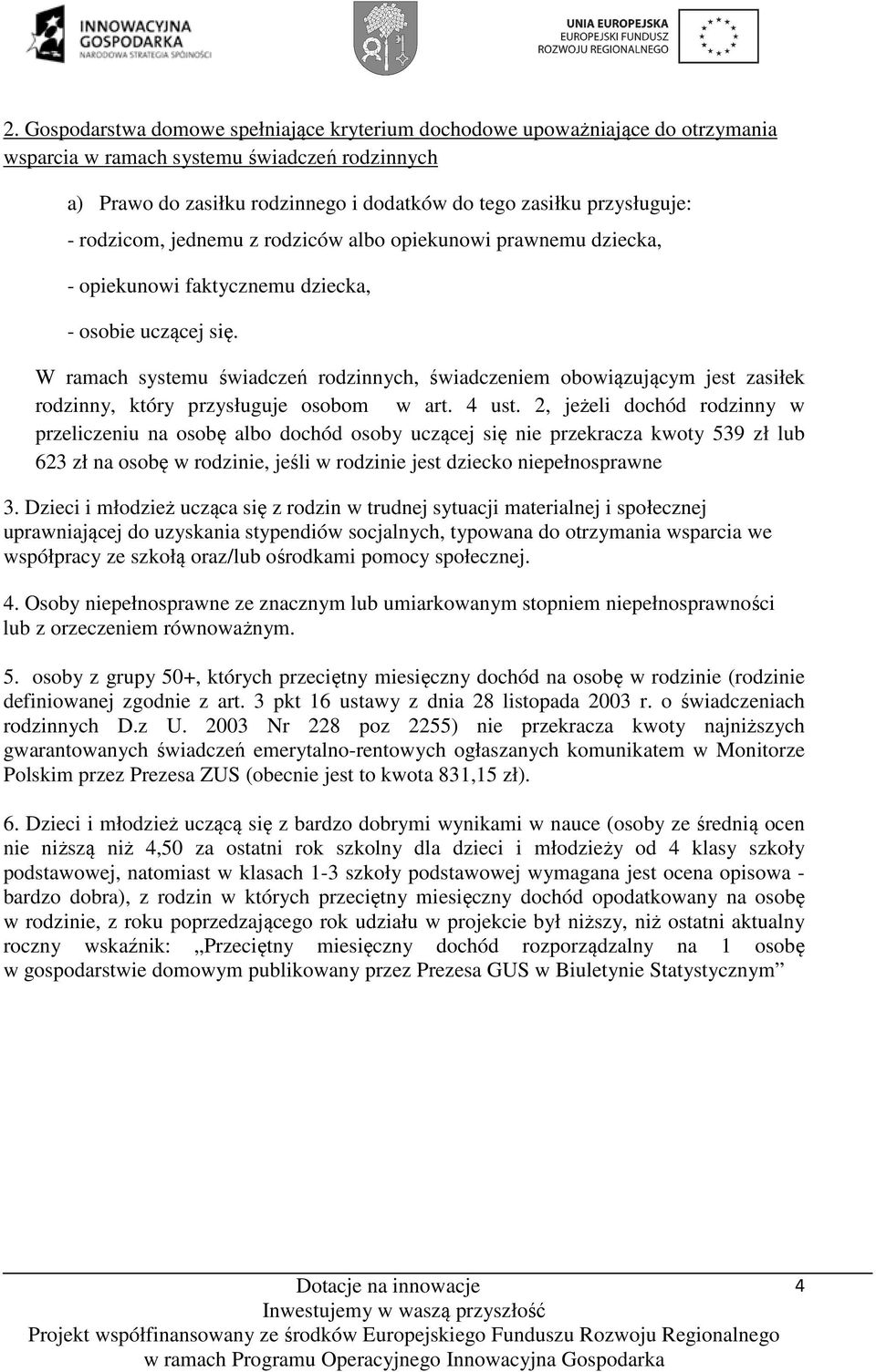 W ramach systemu świadczeń rodzinnych, świadczeniem obowiązującym jest zasiłek rodzinny, który przysługuje osobom w art. 4 ust.