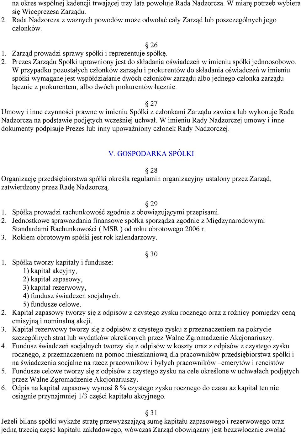 W przypadku pozostałych członków zarządu i prokurentów do składania oświadczeń w imieniu spółki wymagane jest współdziałanie dwóch członków zarządu albo jednego członka zarządu łącznie z prokurentem,