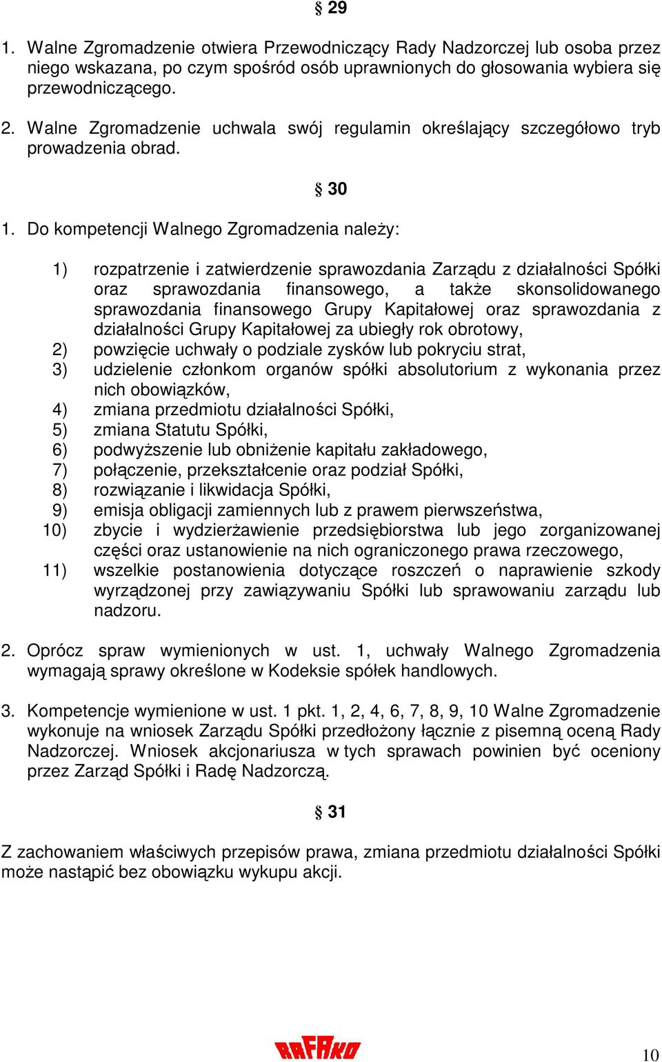 Do kompetencji Walnego Zgromadzenia naleŝy: 1) rozpatrzenie i zatwierdzenie sprawozdania Zarządu z działalności Spółki oraz sprawozdania finansowego, a takŝe skonsolidowanego sprawozdania finansowego