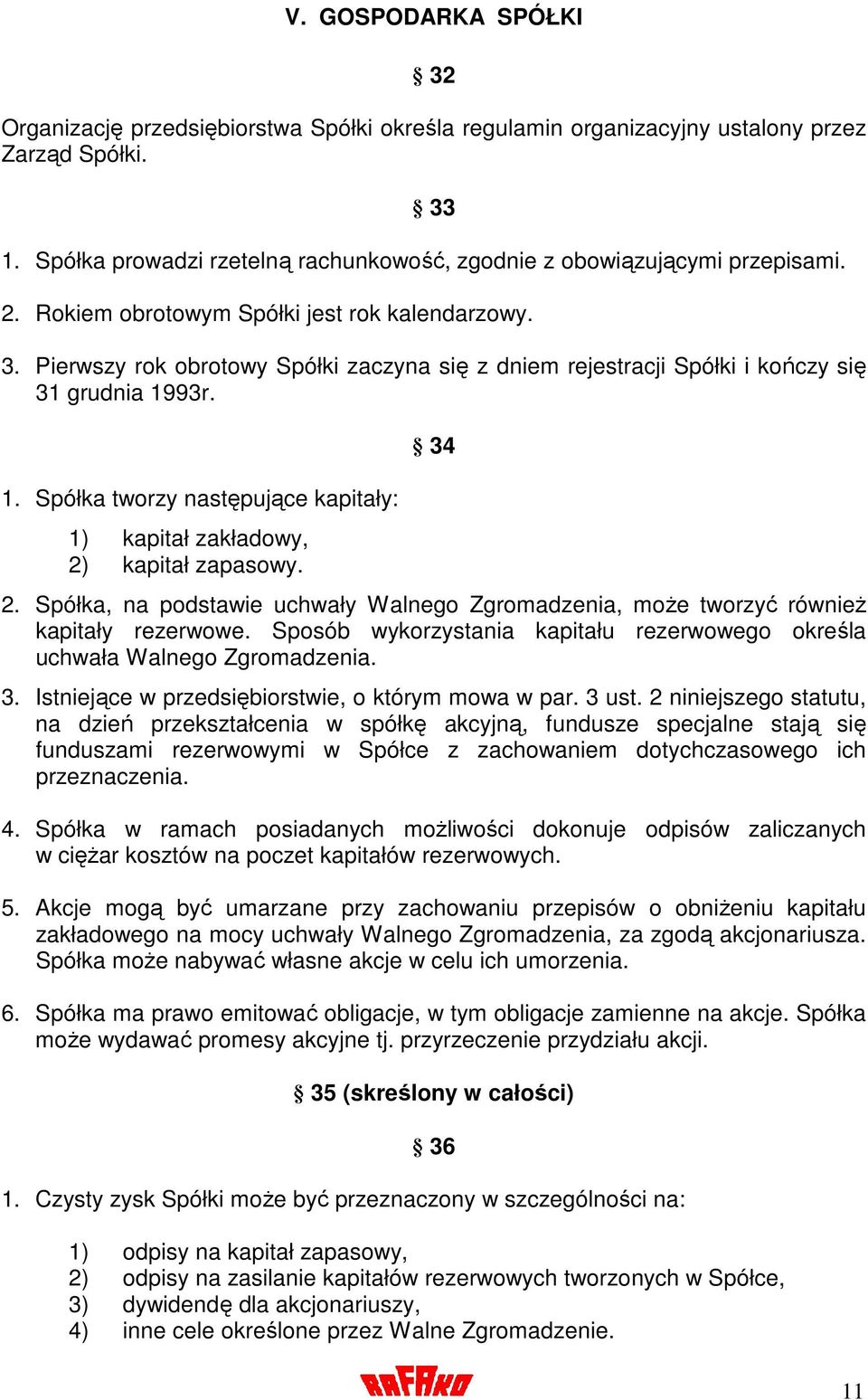 Pierwszy rok obrotowy Spółki zaczyna się z dniem rejestracji Spółki i kończy się 31 grudnia 1993r. 1. Spółka tworzy następujące kapitały: 1) kapitał zakładowy, 2) kapitał zapasowy. 34 2.