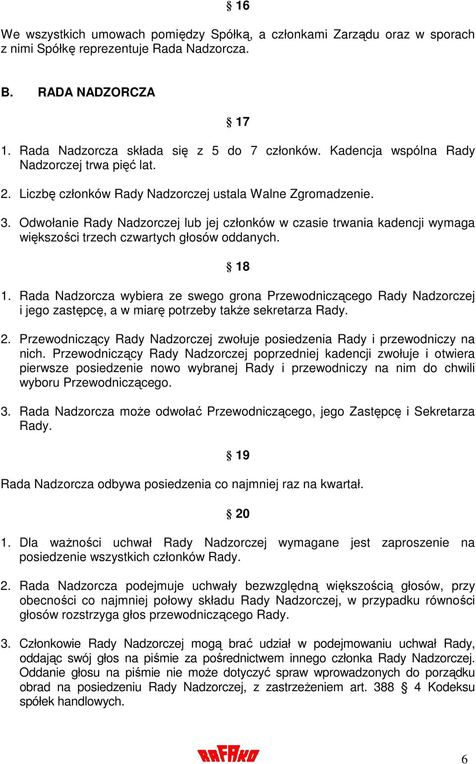 Odwołanie Rady Nadzorczej lub jej członków w czasie trwania kadencji wymaga większości trzech czwartych głosów oddanych. 18 1.