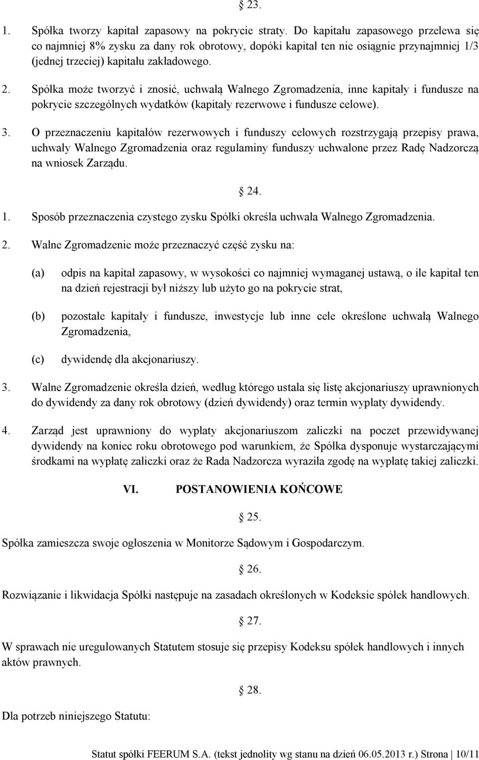 Spółka może tworzyć i znosić, uchwałą Walnego Zgromadzenia, inne kapitały i fundusze na pokrycie szczególnych wydatków (kapitały rezerwowe i fundusze celowe). 3.