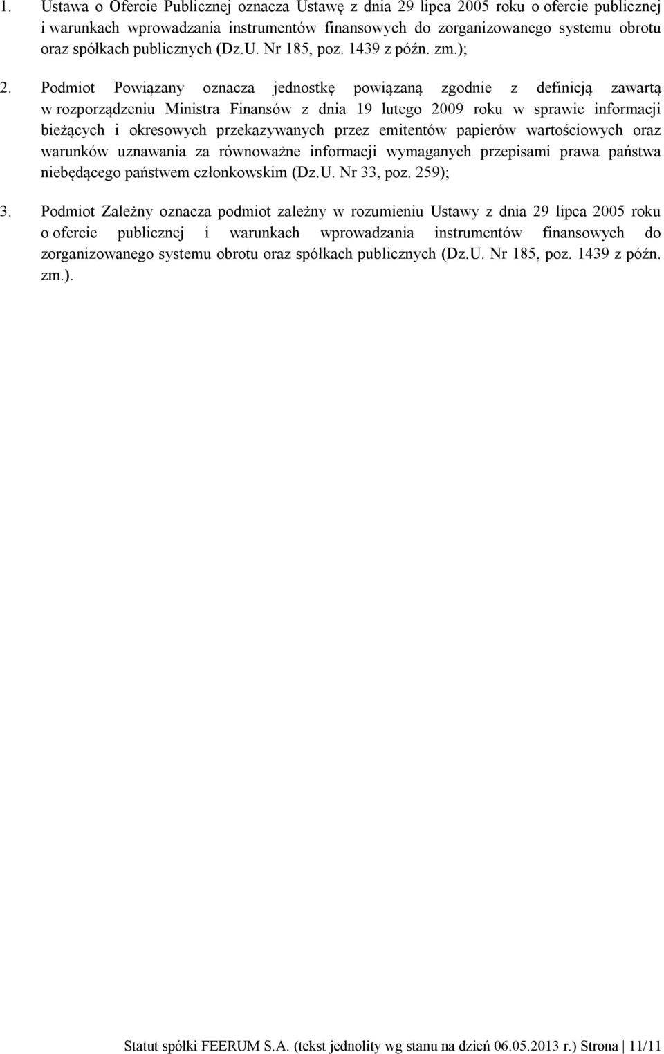 Podmiot Powiązany oznacza jednostkę powiązaną zgodnie z definicją zawartą w rozporządzeniu Ministra Finansów z dnia 19 lutego 2009 roku w sprawie informacji bieżących i okresowych przekazywanych