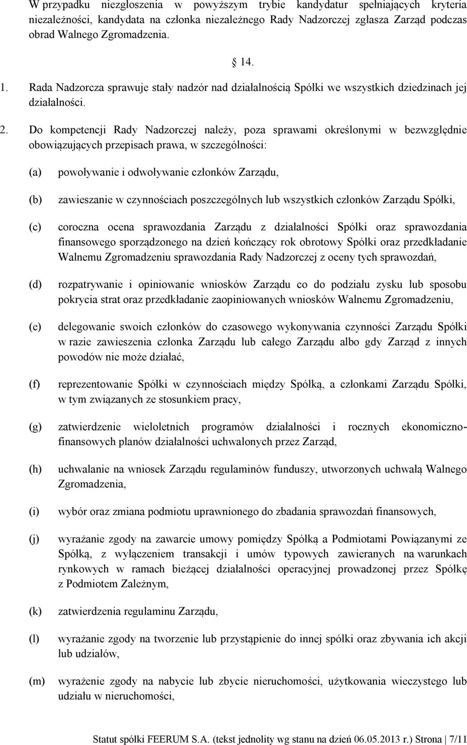 Do kompetencji Rady Nadzorczej należy, poza sprawami określonymi w bezwzględnie obowiązujących przepisach prawa, w szczególności: (c) (d) (e) (f) powoływanie i odwoływanie członków Zarządu,