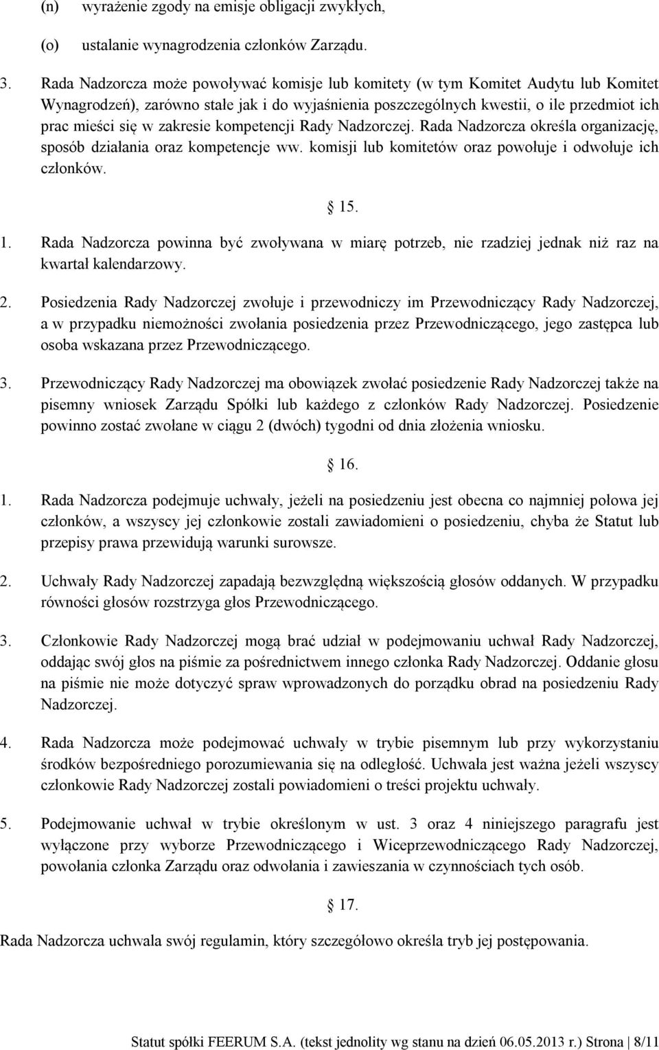 zakresie kompetencji Rady Nadzorczej. Rada Nadzorcza określa organizację, sposób działania oraz kompetencje ww. komisji lub komitetów oraz powołuje i odwołuje ich członków. 15