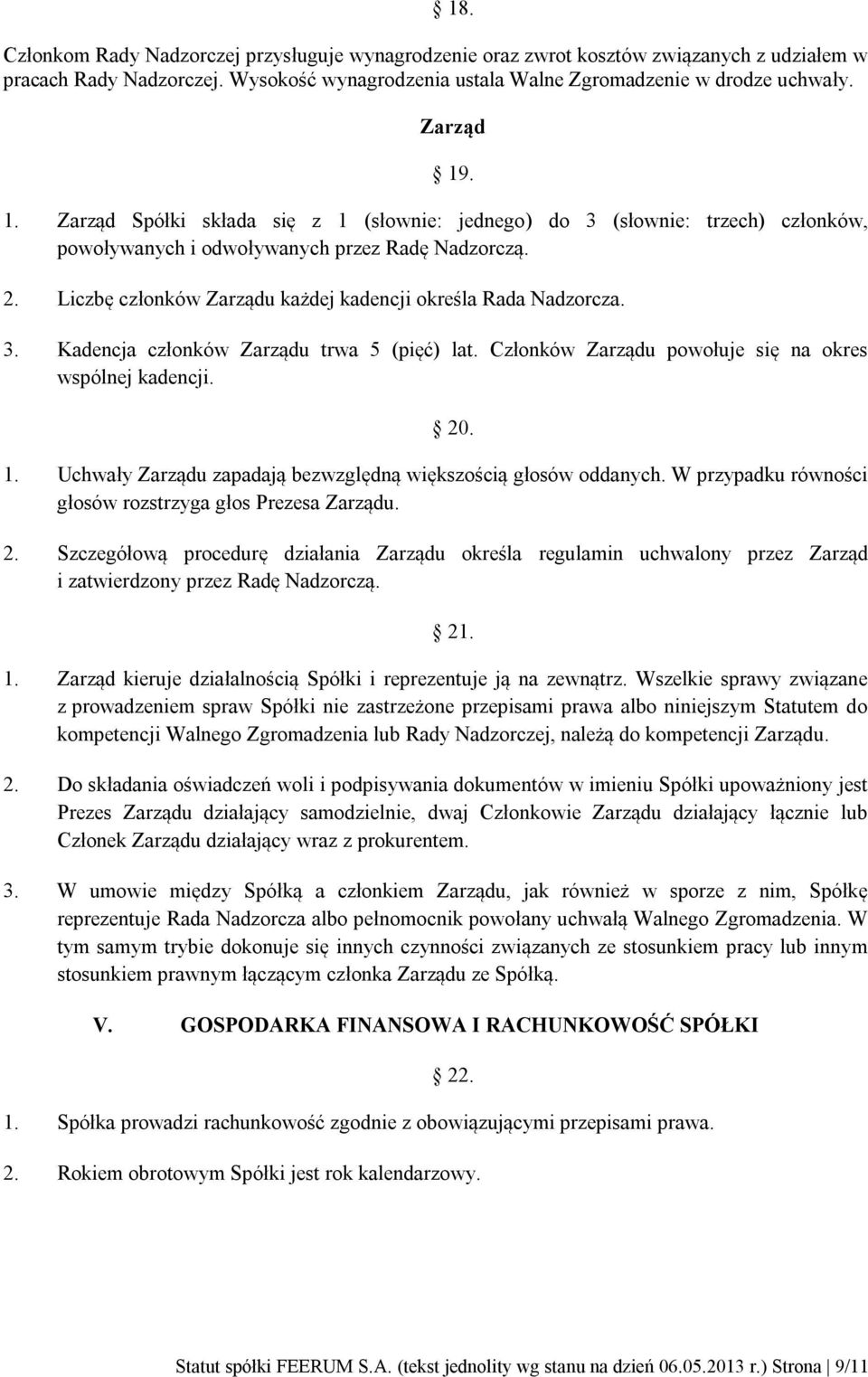 3. Kadencja członków Zarządu trwa 5 (pięć) lat. Członków Zarządu powołuje się na okres wspólnej kadencji. 20. 1. Uchwały Zarządu zapadają bezwzględną większością głosów oddanych.