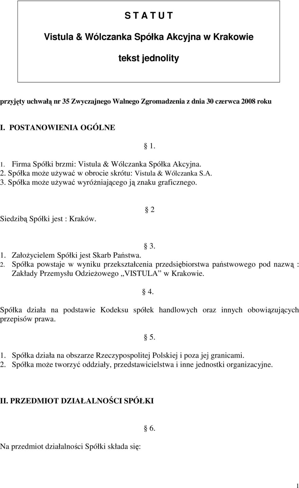 Siedzibą Spółki jest : Kraków. 2 3. 1. ZałoŜycielem Spółki jest Skarb Państwa. 2. Spółka powstaje w wyniku przekształcenia przedsiębiorstwa państwowego pod nazwą : Zakłady Przemysłu OdzieŜowego VISTULA w Krakowie.