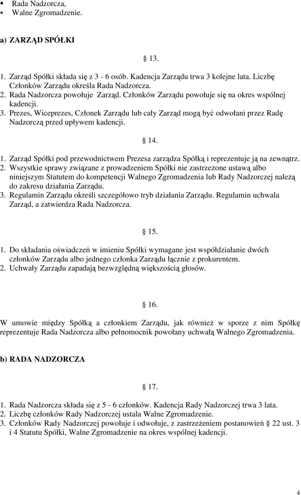 Prezes, Wiceprezes, Członek Zarządu lub cały Zarząd mogą być odwołani przez Radę Nadzorczą przed upływem kadencji. 14