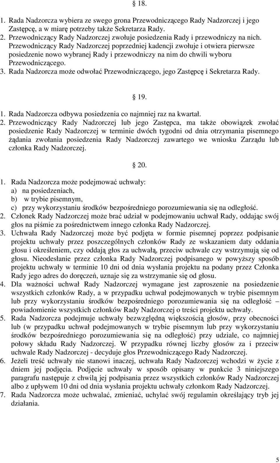 Przewodniczący Rady Nadzorczej poprzedniej kadencji zwołuje i otwiera pierwsze posiedzenie nowo wybranej Rady i przewodniczy na nim do chwili wyboru Przewodniczącego. 3.