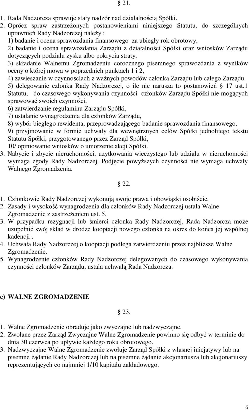 ocena sprawozdania Zarządu z działalności Spółki oraz wniosków Zarządu dotyczących podziału zysku albo pokrycia straty, 3) składanie Walnemu Zgromadzeniu corocznego pisemnego sprawozdania z wyników