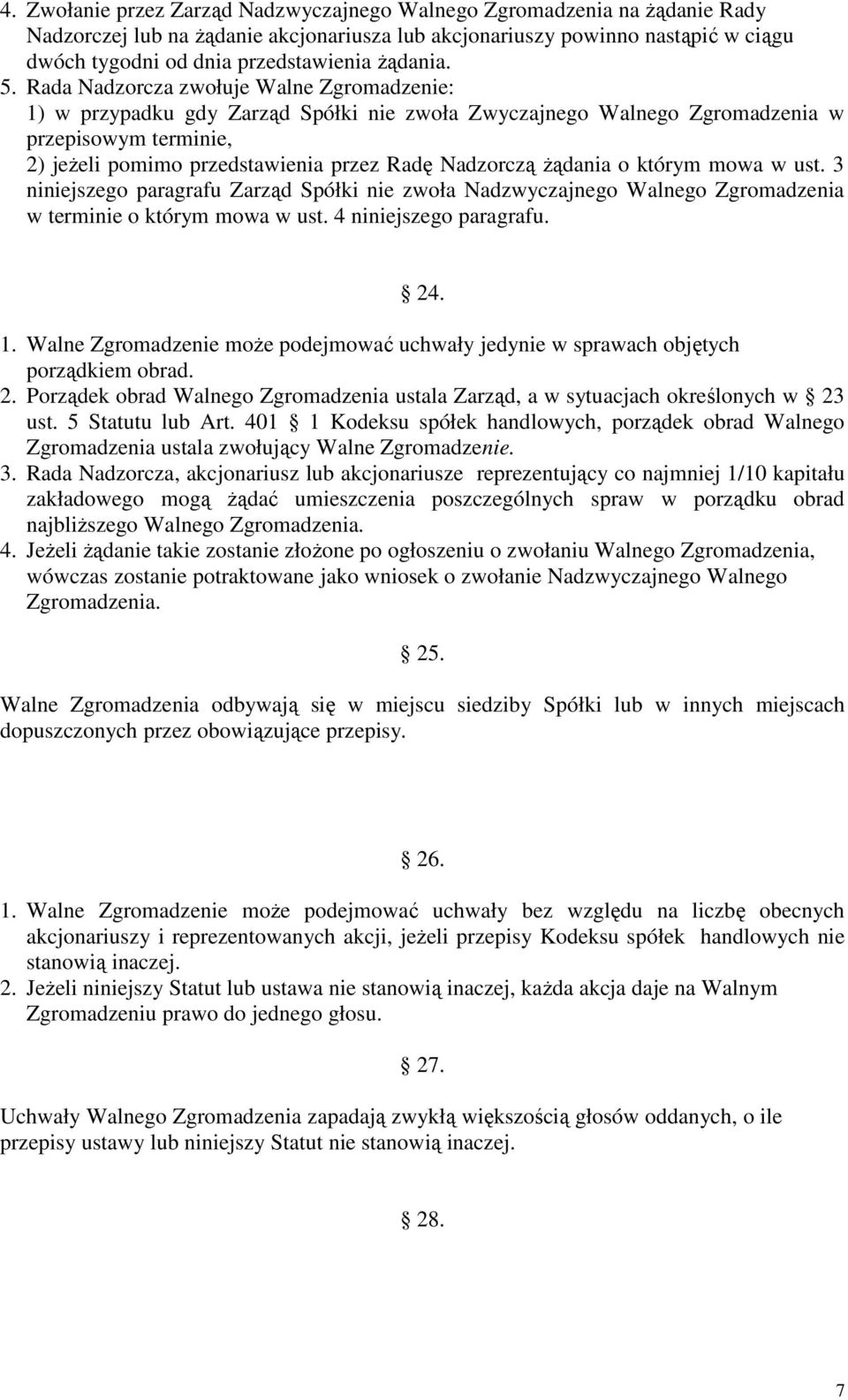 Rada Nadzorcza zwołuje Walne Zgromadzenie: 1) w przypadku gdy Zarząd Spółki nie zwoła Zwyczajnego Walnego Zgromadzenia w przepisowym terminie, 2) jeŝeli pomimo przedstawienia przez Radę Nadzorczą