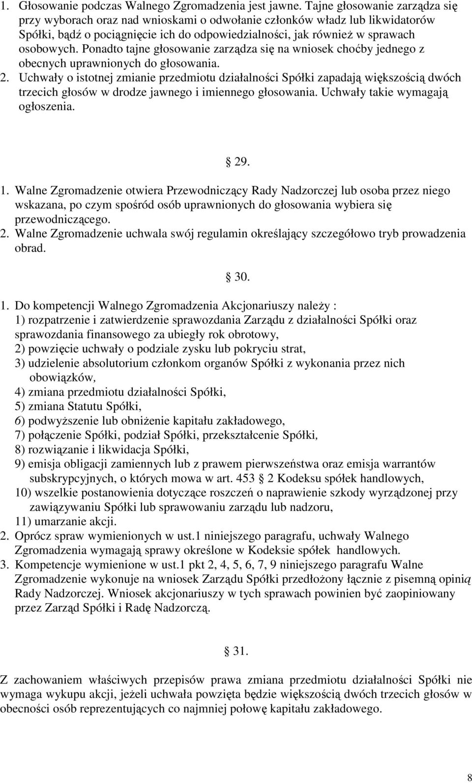 Ponadto tajne głosowanie zarządza się na wniosek choćby jednego z obecnych uprawnionych do głosowania. 2.