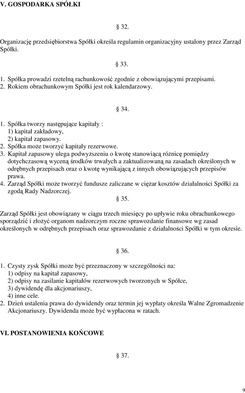 Spółka tworzy następujące kapitały : 1) kapitał zakładowy, 2) kapitał zapasowy. 2. Spółka moŝe tworzyć kapitały rezerwowe. 3.