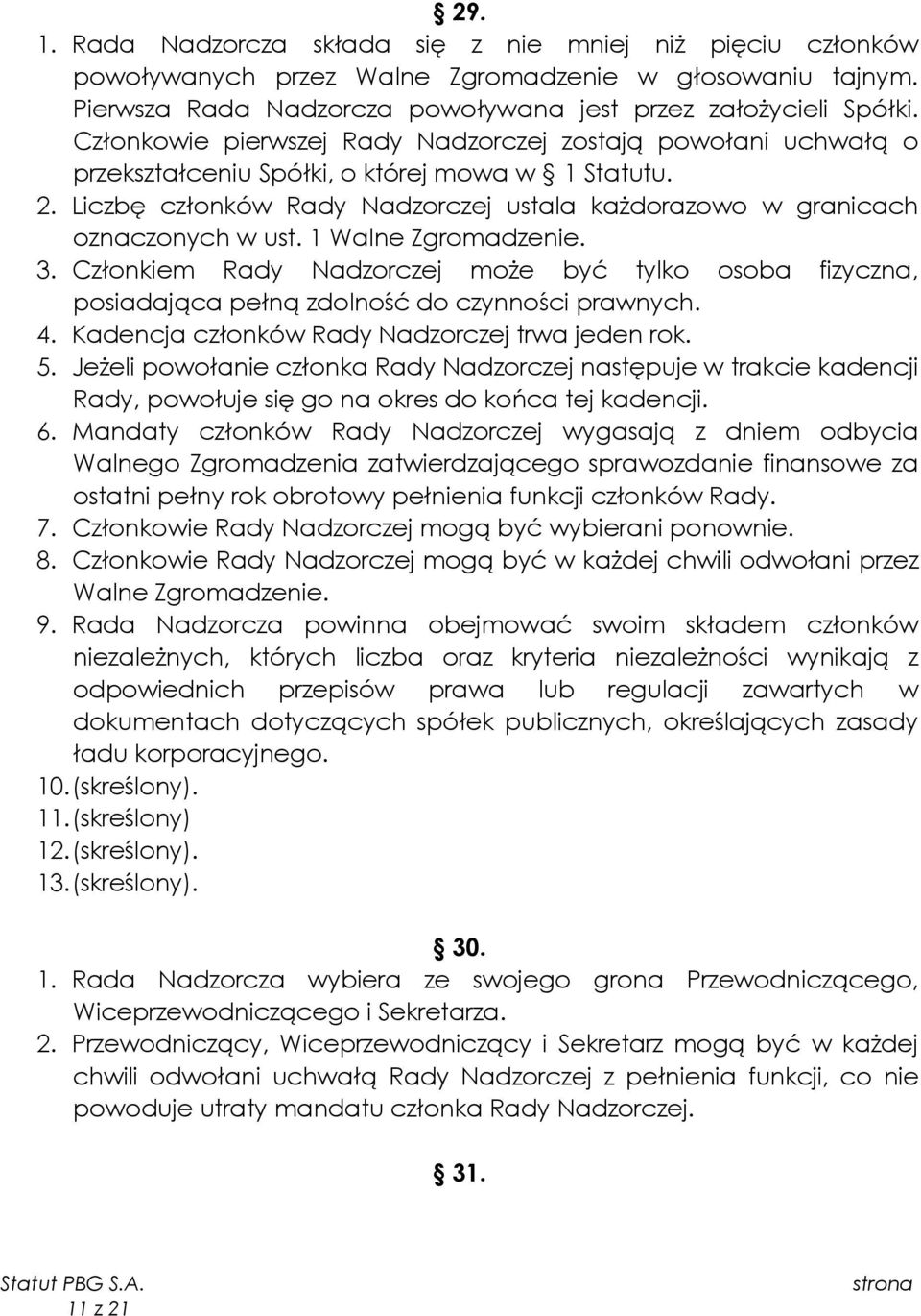 1 Walne Zgromadzenie. 3. Członkiem Rady Nadzorczej może być tylko osoba fizyczna, posiadająca pełną zdolność do czynności prawnych. 4. Kadencja członków Rady Nadzorczej trwa jeden rok. 5.