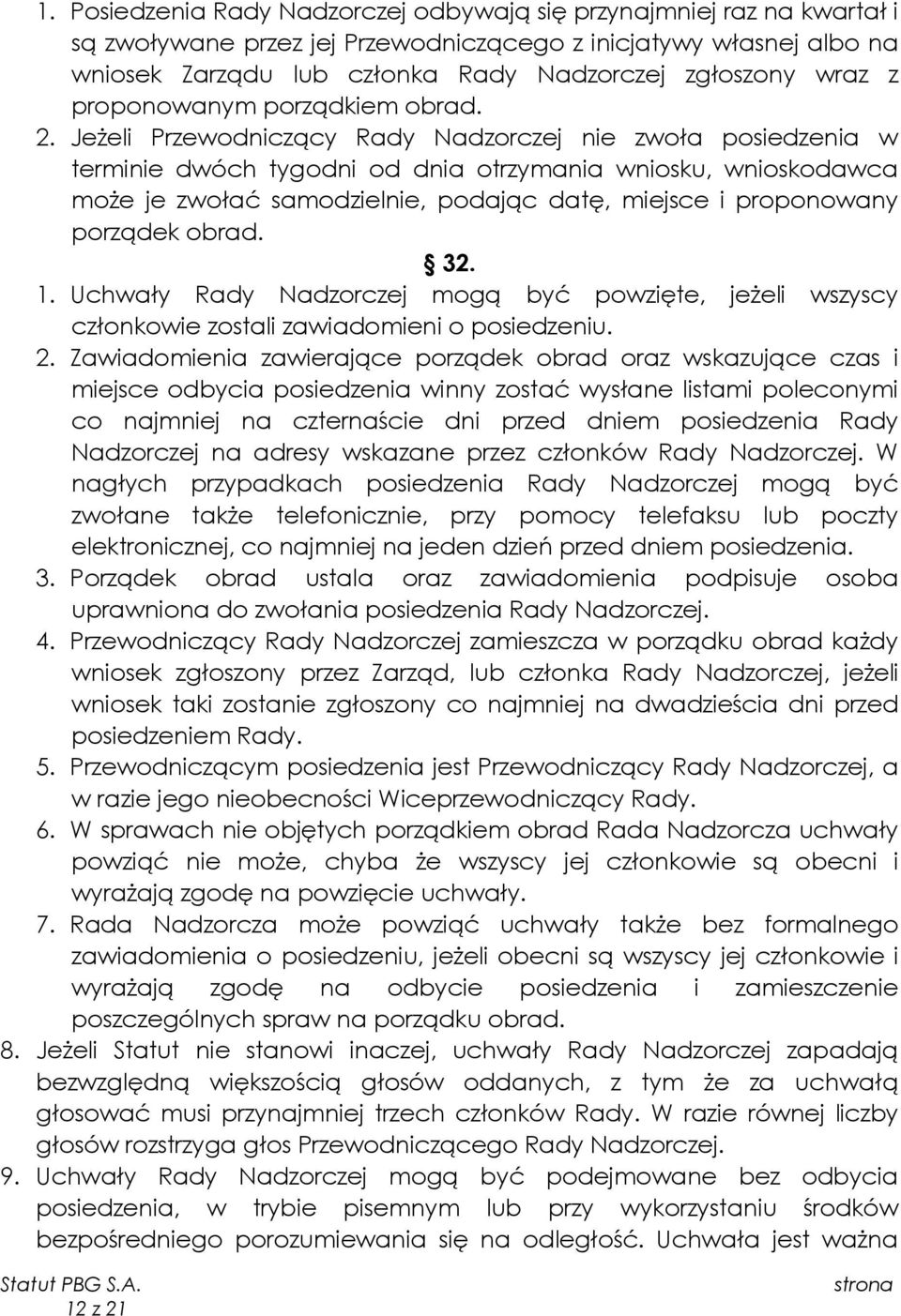 Jeżeli Przewodniczący Rady Nadzorczej nie zwoła posiedzenia w terminie dwóch tygodni od dnia otrzymania wniosku, wnioskodawca może je zwołać samodzielnie, podając datę, miejsce i proponowany porządek