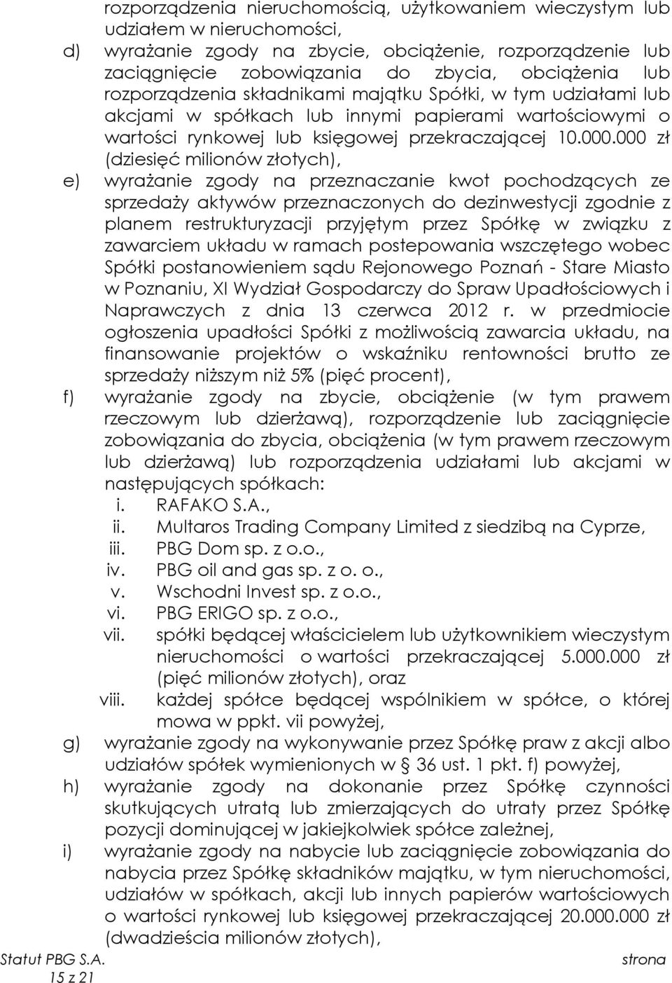 000 zł (dziesięć milionów złotych), e) wyrażanie zgody na przeznaczanie kwot pochodzących ze sprzedaży aktywów przeznaczonych do dezinwestycji zgodnie z planem restrukturyzacji przyjętym przez Spółkę