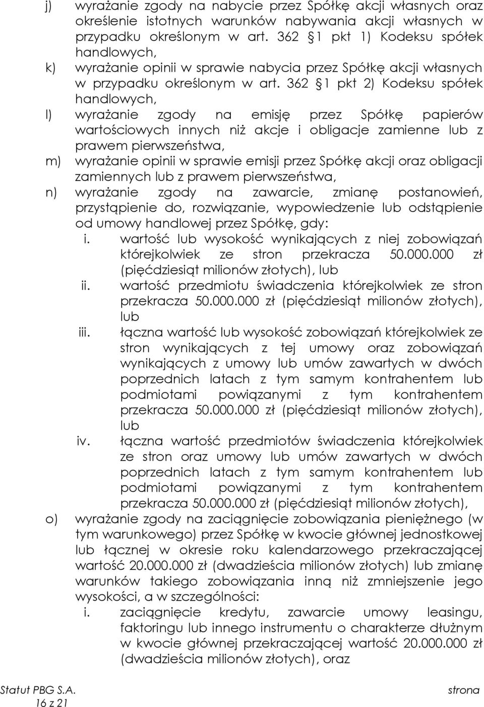 362 1 pkt 2) Kodeksu spółek handlowych, l) wyrażanie zgody na emisję przez Spółkę papierów wartościowych innych niż akcje i obligacje zamienne lub z prawem pierwszeństwa, m) wyrażanie opinii w