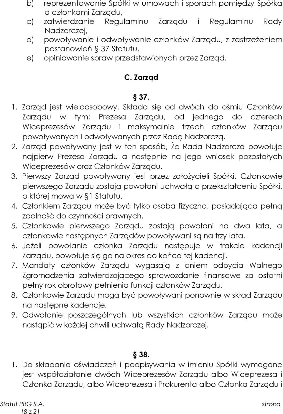 Składa się od dwóch do ośmiu Członków Zarządu w tym: Prezesa Zarządu, od jednego do czterech Wiceprezesów Zarządu i maksymalnie trzech członków Zarządu powoływanych i odwoływanych przez Radę