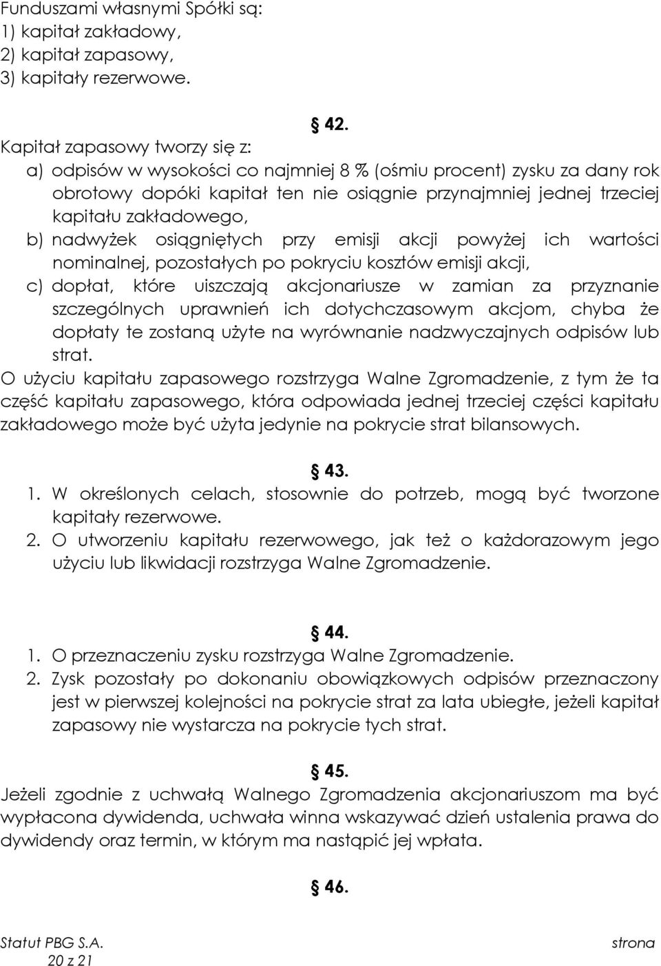 nadwyżek osiągniętych przy emisji akcji powyżej ich wartości nominalnej, pozostałych po pokryciu kosztów emisji akcji, c) dopłat, które uiszczają akcjonariusze w zamian za przyznanie szczególnych