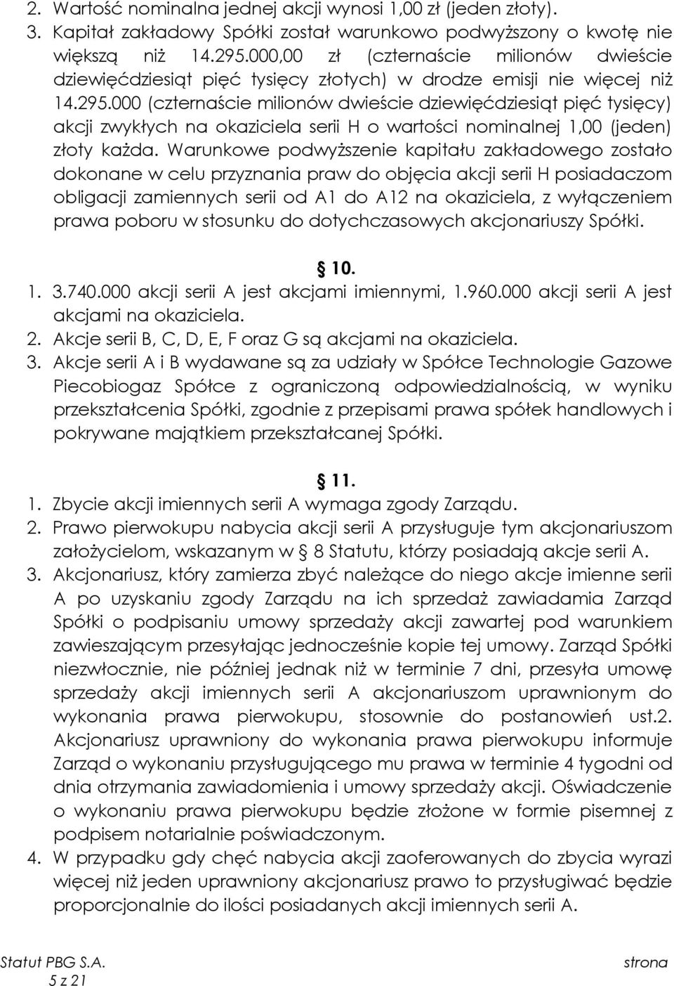 000 (czternaście milionów dwieście dziewięćdziesiąt pięć tysięcy) akcji zwykłych na okaziciela serii H o wartości nominalnej 1,00 (jeden) złoty każda.