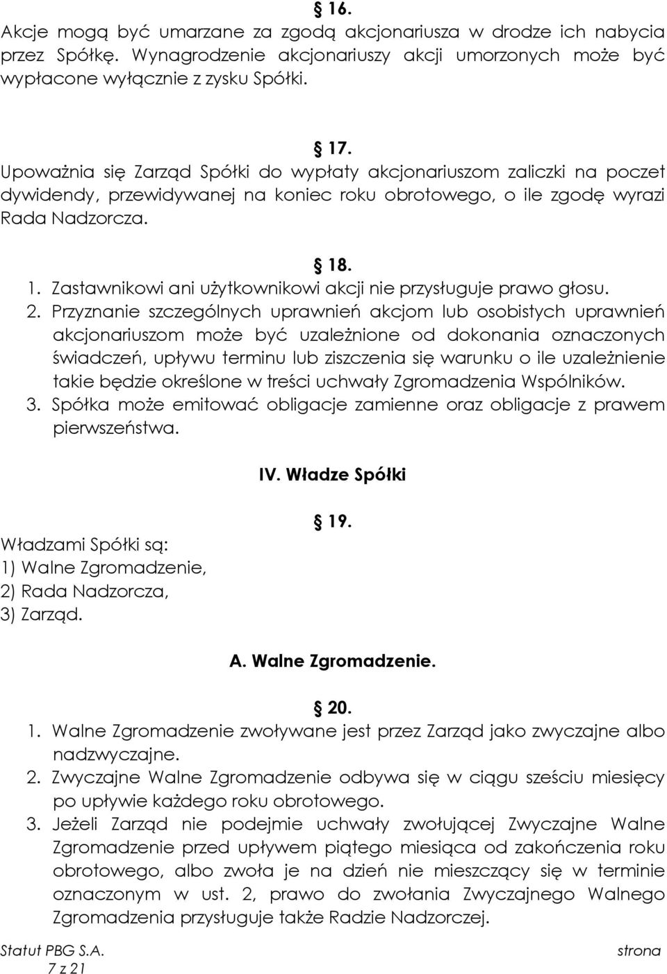 . 1. Zastawnikowi ani użytkownikowi akcji nie przysługuje prawo głosu. 2.