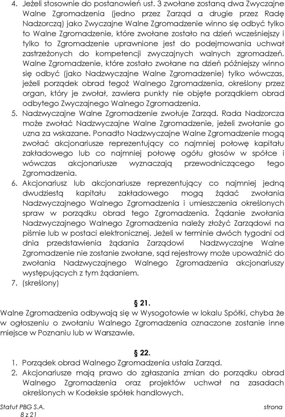 zostało na dzień wcześniejszy i tylko to Zgromadzenie uprawnione jest do podejmowania uchwał zastrzeżonych do kompetencji zwyczajnych walnych zgromadzeń.