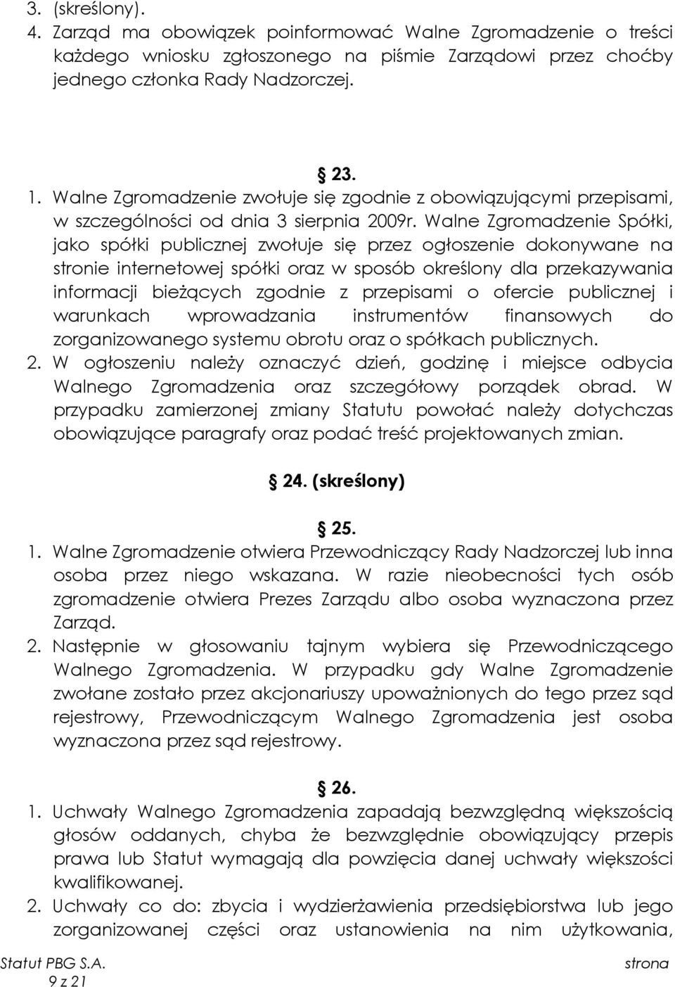 Walne Zgromadzenie Spółki, jako spółki publicznej zwołuje się przez ogłoszenie dokonywane na stronie internetowej spółki oraz w sposób określony dla przekazywania informacji bieżących zgodnie z