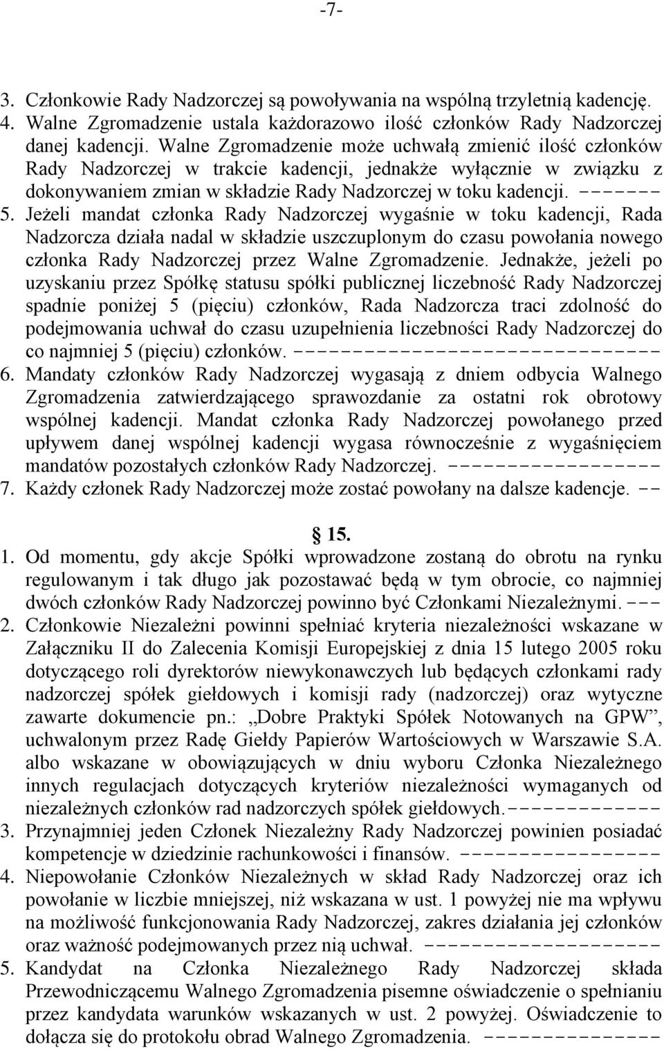 Jeżeli mandat członka Rady Nadzorczej wygaśnie w toku kadencji, Rada Nadzorcza działa nadal w składzie uszczuplonym do czasu powołania nowego członka Rady Nadzorczej przez Walne Zgromadzenie.