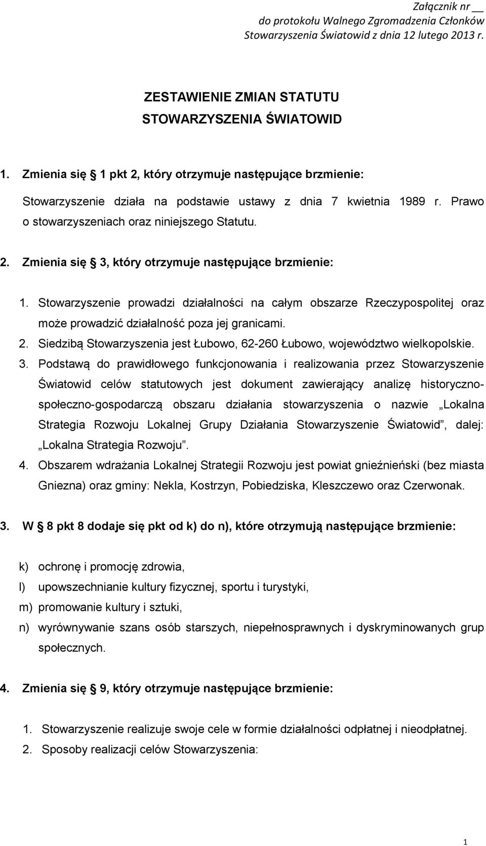 Stowarzyszenie prowadzi działalności na całym obszarze Rzeczypospolitej oraz może prowadzić działalność poza jej granicami. 2.