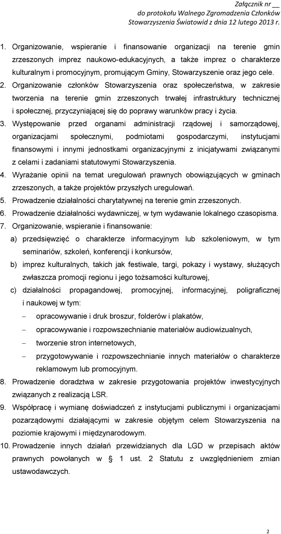 Organizowanie członków Stowarzyszenia oraz społeczeństwa, w zakresie tworzenia na terenie gmin zrzeszonych trwałej infrastruktury technicznej i społecznej, przyczyniającej się do poprawy warunków