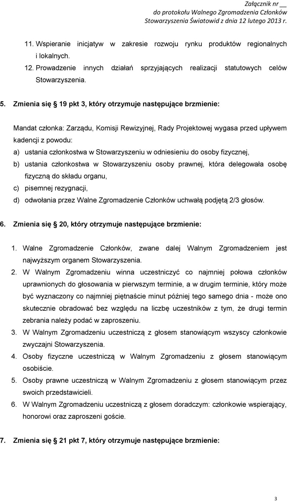 Stowarzyszeniu w odniesieniu do osoby fizycznej, b) ustania członkostwa w Stowarzyszeniu osoby prawnej, która delegowała osobę fizyczną do składu organu, c) pisemnej rezygnacji, d) odwołania przez