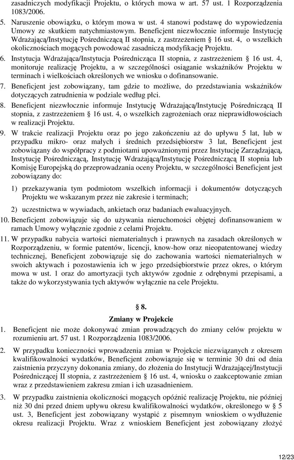 4, o wszelkich okolicznościach mogących powodować zasadniczą modyfikację Projektu. 6. Instytucja WdraŜająca/Instytucja Pośrednicząca II stopnia, z zastrzeŝeniem 16 ust.