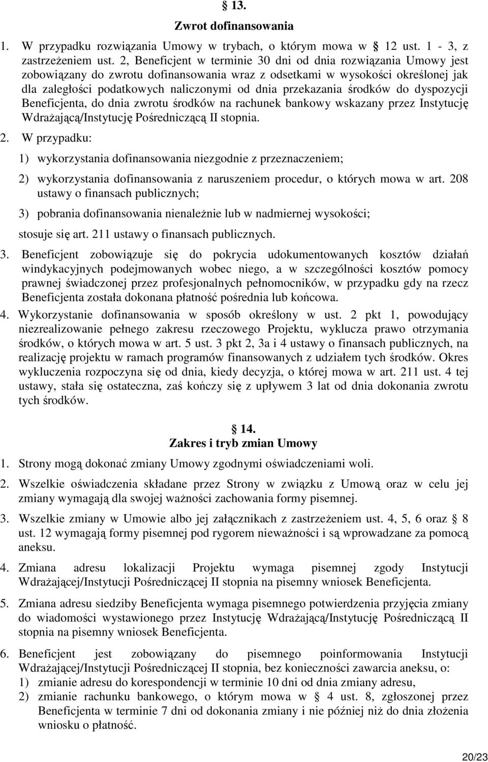 przekazania środków do dyspozycji Beneficjenta, do dnia zwrotu środków na rachunek bankowy wskazany przez Instytucję WdraŜającą/Instytucję Pośredniczącą II stopnia. 2.