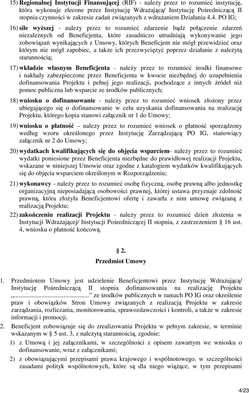 4. PO IG; 16) sile wyŝszej - naleŝy przez to rozumieć zdarzenie bądź połączenie zdarzeń niezaleŝnych od Beneficjenta, które zasadniczo utrudniają wykonywanie jego zobowiązań wynikających z Umowy,