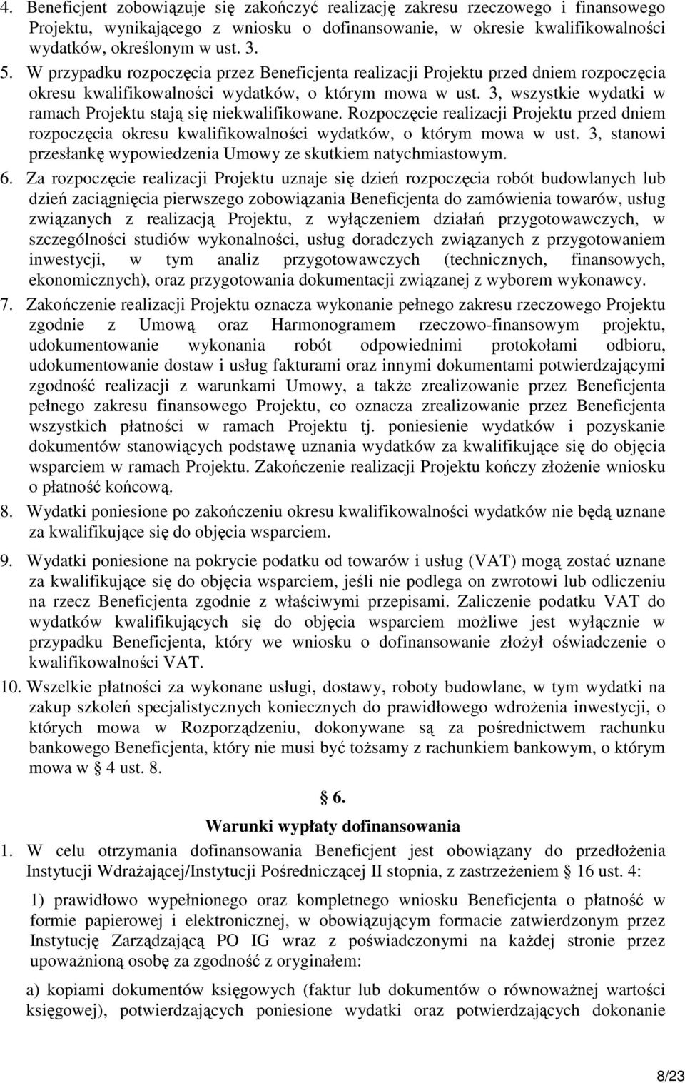 3, wszystkie wydatki w ramach Projektu stają się niekwalifikowane. Rozpoczęcie realizacji Projektu przed dniem rozpoczęcia okresu kwalifikowalności wydatków, o którym mowa w ust.