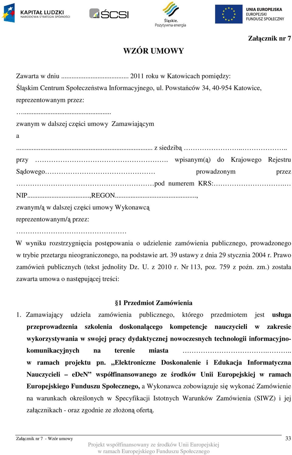 .., zwanym/ą w dalszej części umowy Wykonawcą reprezentowanym/ą przez: W wyniku rozstrzygnięcia postępowania o udzielenie zamówienia publicznego, prowadzonego w trybie przetargu nieograniczonego, na