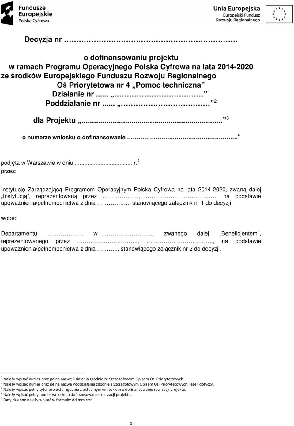 .. 1 Poddziałanie nr... 2 dla Projektu... 3 o numerze wniosku o dofinansowanie. 4 podjęta w Warszawie w dniu... r.