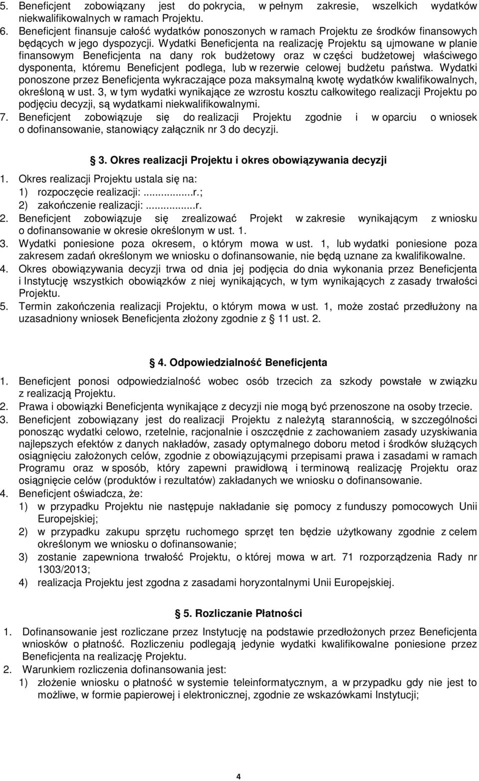 Wydatki Beneficjenta na realizację Projektu są ujmowane w planie finansowym Beneficjenta na dany rok budżetowy oraz w części budżetowej właściwego dysponenta, któremu Beneficjent podlega, lub w