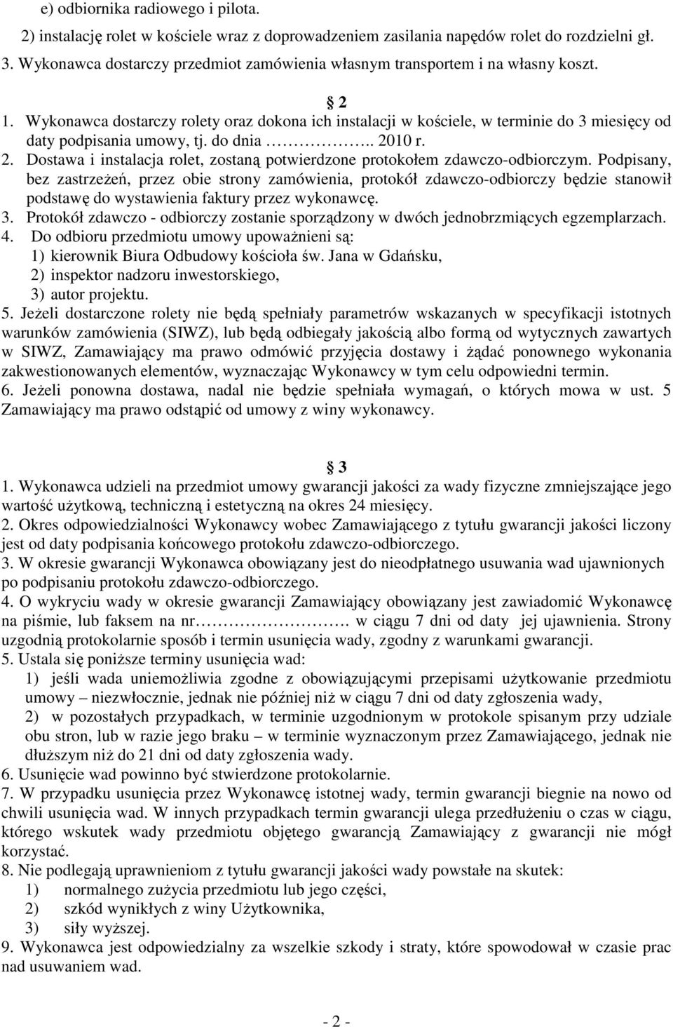 Wykonawca dostarczy rolety oraz dokona ich instalacji w kościele, w terminie do 3 miesięcy od daty podpisania umowy, tj. do dnia.. 20
