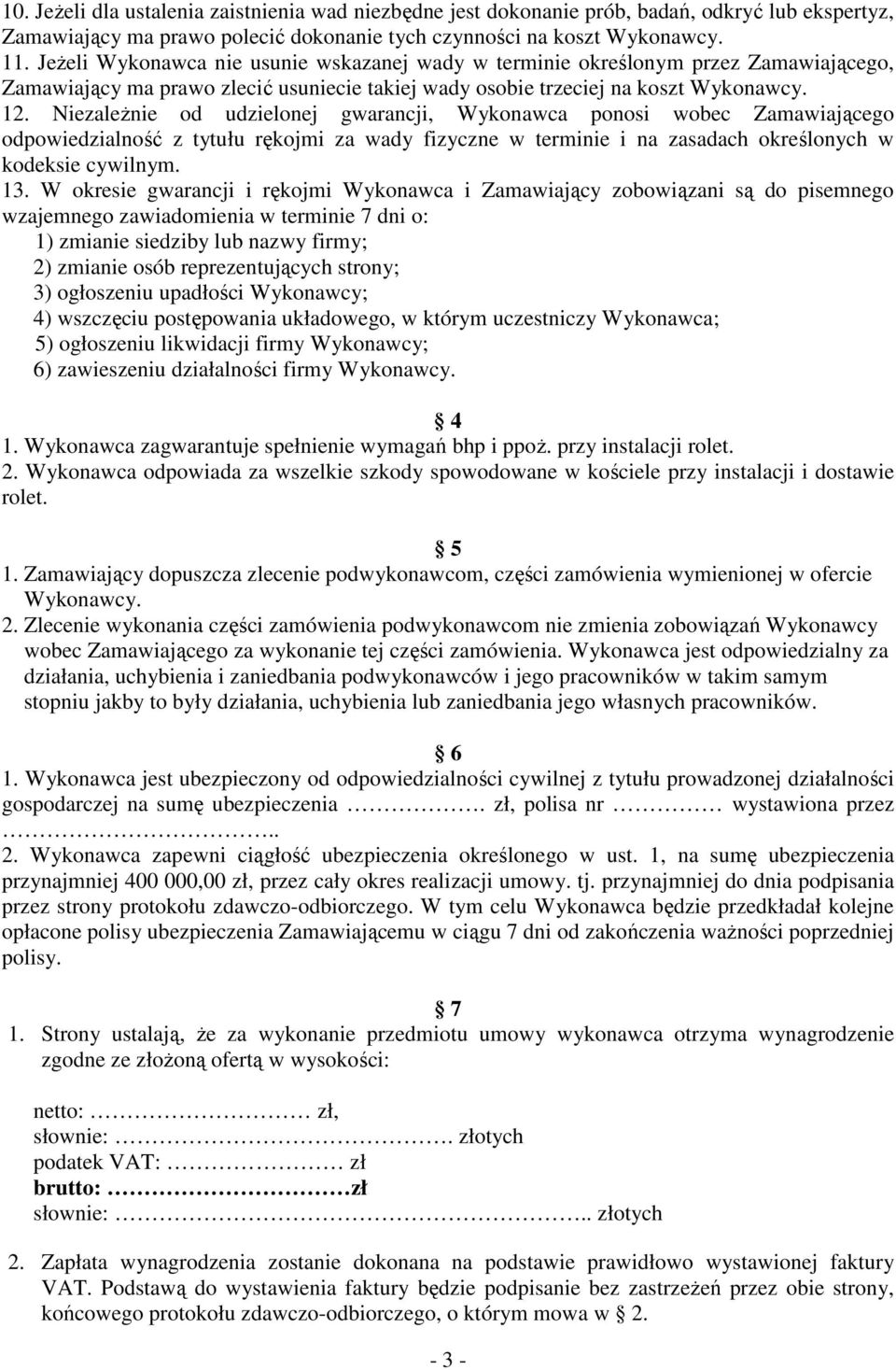 NiezaleŜnie od udzielonej gwarancji, Wykonawca ponosi wobec Zamawiającego odpowiedzialność z tytułu rękojmi za wady fizyczne w terminie i na zasadach określonych w kodeksie cywilnym. 13.