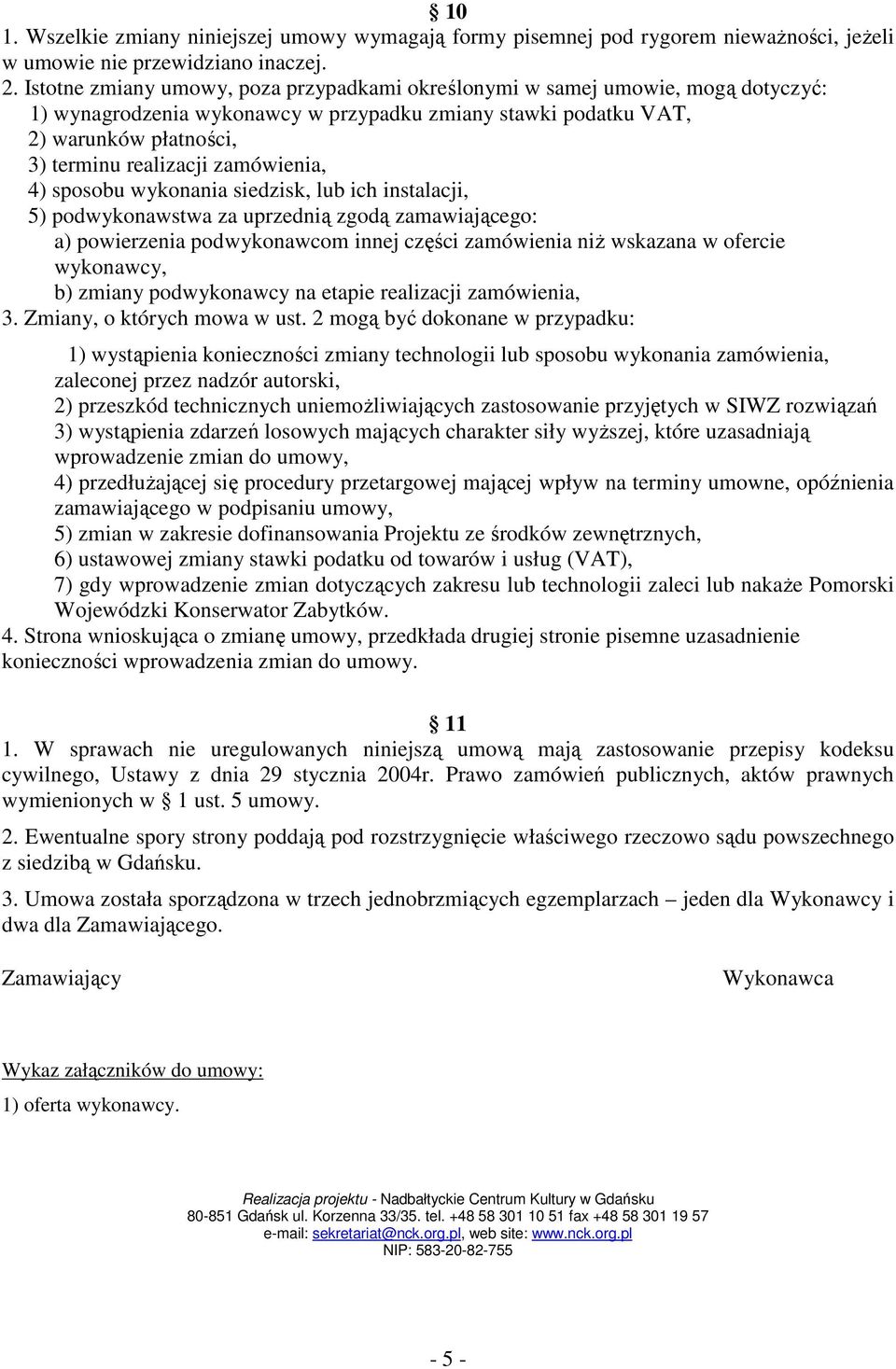 zamówienia, 4) sposobu wykonania siedzisk, lub ich instalacji, 5) podwykonawstwa za uprzednią zgodą zamawiającego: a) powierzenia podwykonawcom innej części zamówienia niŝ wskazana w ofercie