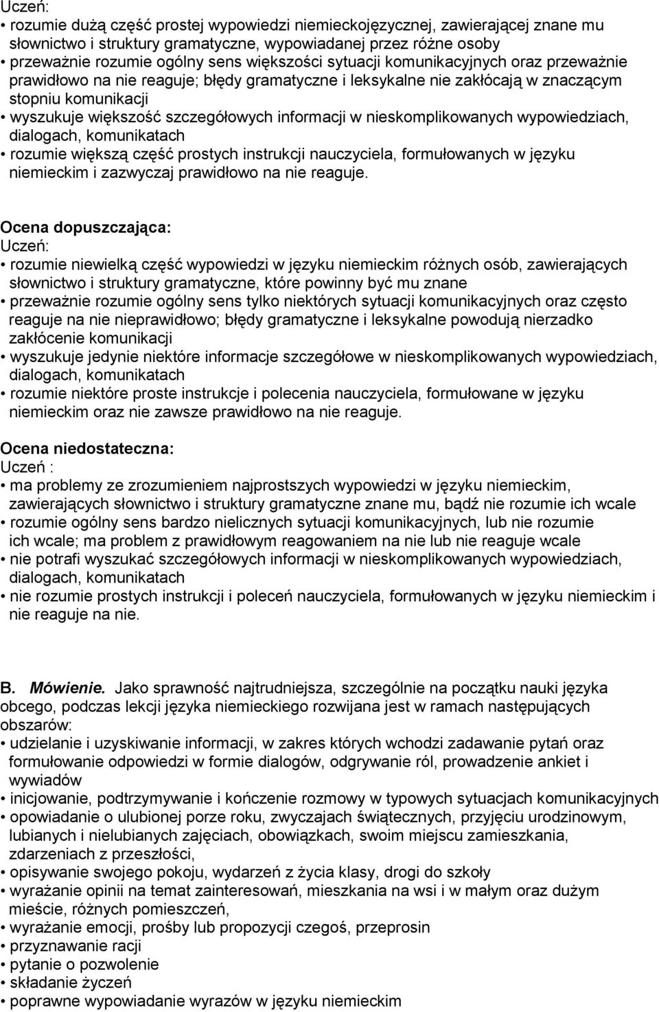 nieskomplikowanych wypowiedziach, dialogach, komunikatach rozumie większą część prostych instrukcji nauczyciela, formułowanych w języku niemieckim i zazwyczaj prawidłowo na nie reaguje.