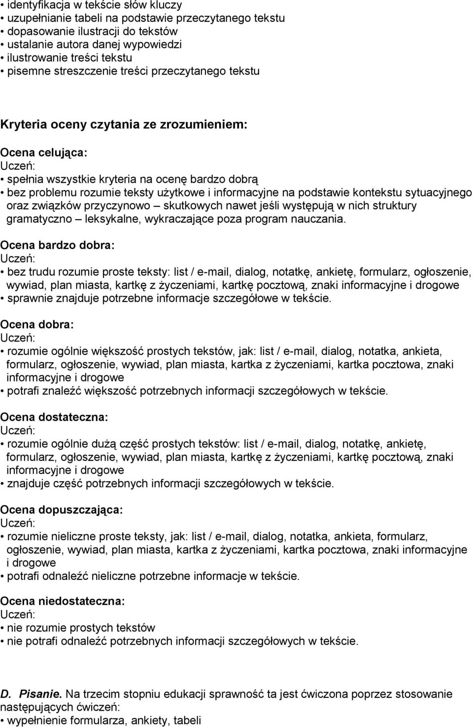 na podstawie kontekstu sytuacyjnego oraz związków przyczynowo skutkowych nawet jeśli występują w nich struktury gramatyczno leksykalne, wykraczające poza program nauczania.