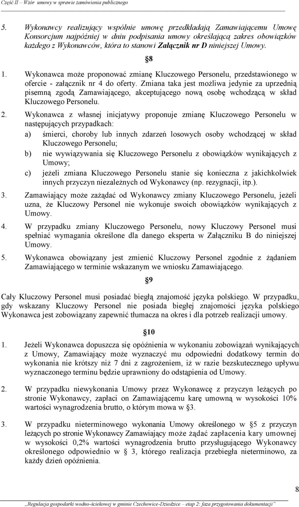 Zmiana taka jest możliwa jedynie za uprzednią pisemną zgodą Zamawiającego, akceptującego nową osobę wchodzącą w skład Kluczowego Personelu. 2.