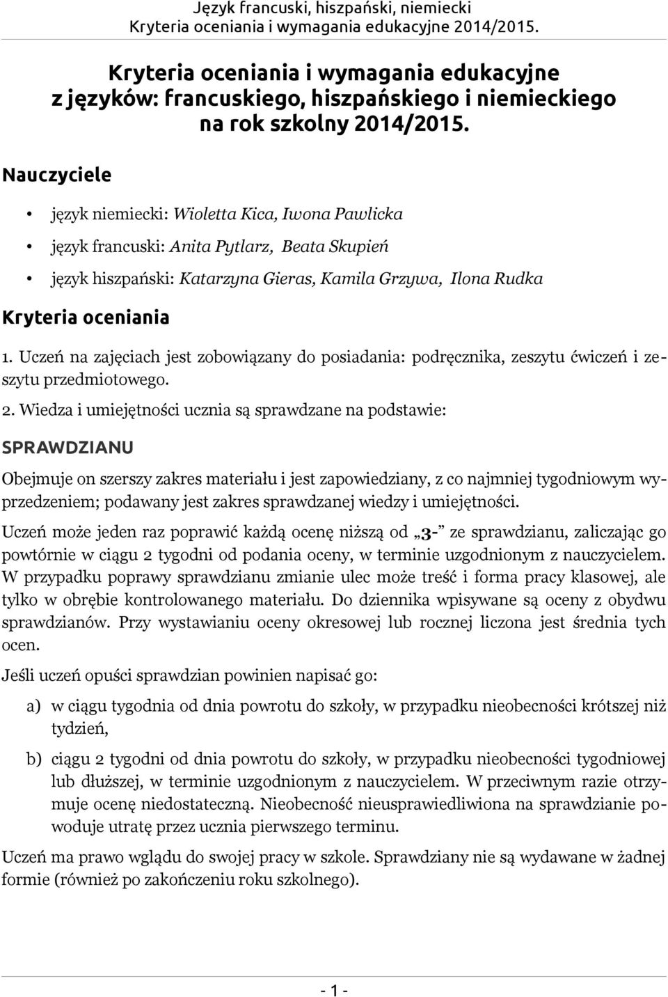 Uczeń na zajęciach jest zobowiązany do posiadania: podręcznika, zeszytu ćwiczeń i zeszytu przedmiotowego. 2.