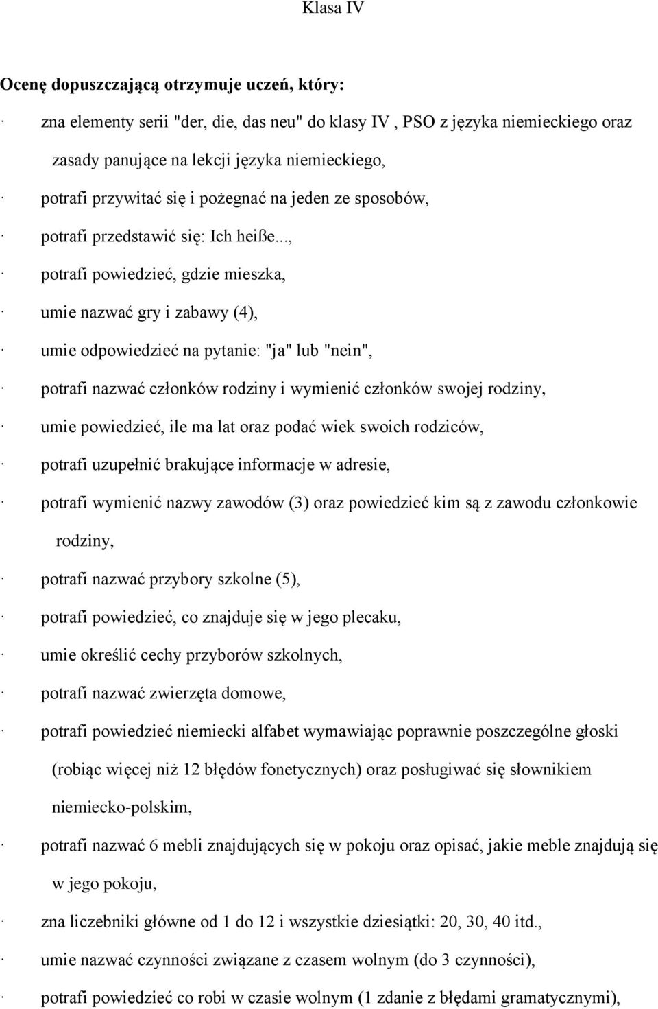 .., potrafi powiedzieć, gdzie mieszka, umie nazwać gry i zabawy (4), umie odpowiedzieć na pytanie: "ja" lub "nein", potrafi nazwać członków rodziny i wymienić członków swojej rodziny, umie
