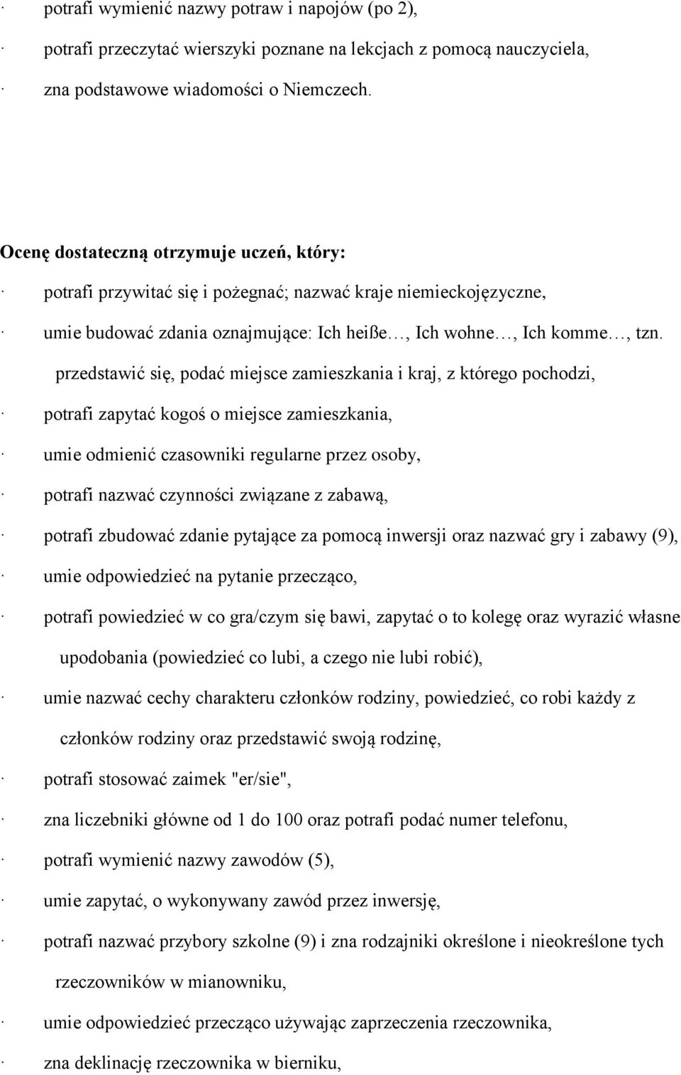 przedstawić się, podać miejsce zamieszkania i kraj, z którego pochodzi, potrafi zapytać kogoś o miejsce zamieszkania, umie odmienić czasowniki regularne przez osoby, potrafi nazwać czynności związane